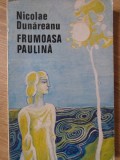 Frumoasa Paulina - Nicolae Dunareanu, Minerva 1972, Roman, Beletristica, Coperta Necartonata