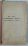 LA VISION ET L &#039; EXPRESSION PLASTIQUES - ESSAI D &#039; ESTHETIQUE POSITIVE par PAUL AUDRA , 1924 , LIPSA COPERTA ORIGINALA *