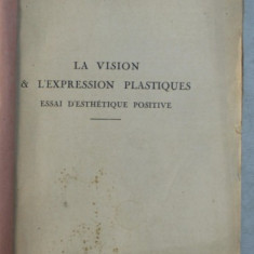 LA VISION ET L ' EXPRESSION PLASTIQUES - ESSAI D ' ESTHETIQUE POSITIVE par PAUL AUDRA , 1924 , LIPSA COPERTA ORIGINALA *