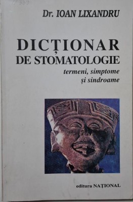 Dictionar de stomatologie. Termeni, simptome si sindroame &amp;ndash; Ioan Lixandru foto