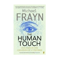 The Human Touch: Our Part in the Creation of a Universe - Michael Frayn
