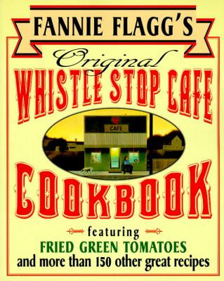 Fannie Flagg&amp;#039;s Original Whistle Stop Cafe Cookbook: Featuring: Fried Green Tomatoes, Southern Barbecue, Banana Split Cake, and Many Other Great Recipe foto