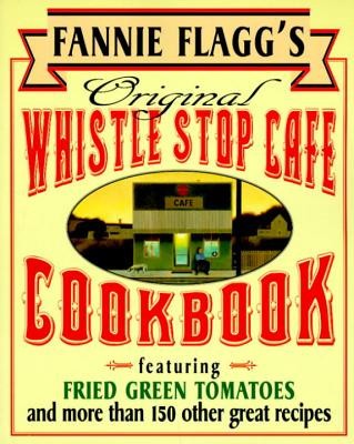 Fannie Flagg&amp;#039;s Original Whistle Stop Cafe Cookbook: Featuring: Fried Green Tomatoes, Southern Barbecue, Banana Split Cake, and Many Other Great Recipe foto