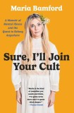 Sure, I&#039;ll Join Your Cult: A Memoir of Mental Illness and the Quest to Belong Anywhere