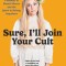 Sure, I&#039;ll Join Your Cult: A Memoir of Mental Illness and the Quest to Belong Anywhere