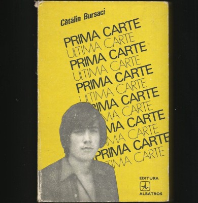 PRIMA CARTE * ULTIMA CARTE - CĂTĂLIN BURSACI - EDITURA ALBATROS foto