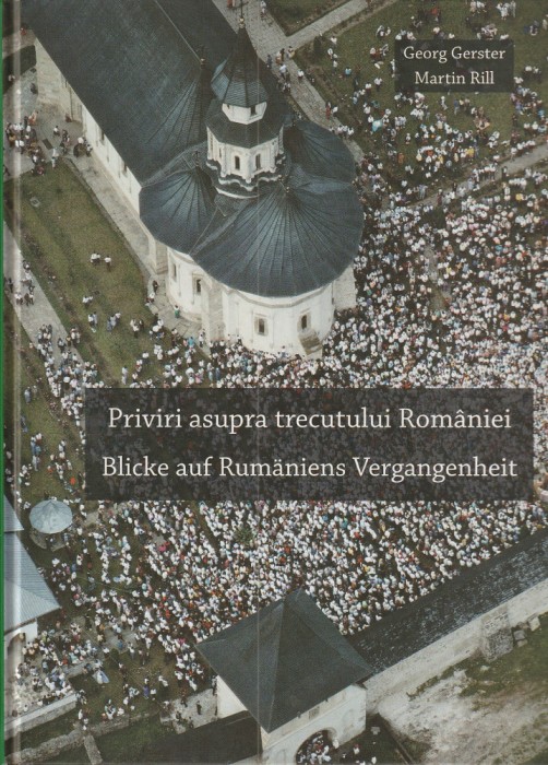 GEORG GERSTER, MARTIN RILL - PRIVIRI ASUPRA TRECUTULUI ROMANIEI (BILINGVA RO-GE)