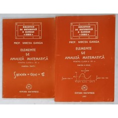 ELEMENTE DE ANALIZA MATEMATICA , PENTRU CLASA A XII -A de MIRCEA GANGA , VOLUMELE I - II , 1997