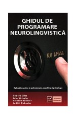 Ghidul de Programare Neurolingvistică (Vol. 1) Aplicaţii practice &icirc;n psihoterapie, coaching şi psihologie - Paperback brosat - Robert B. Dilts, John G