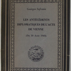 LES ANTECEDENTS DIPLOMATIQUES DE L 'ACTE DE VIENNE ( DU 30 AOUT 1940 ) par GEORGES SOFRONIE , 1945 , DEDICATIE *