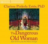 The Dangerous Old Woman: Myths &amp; Stories of the Wise Woman Archetype
