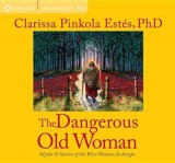 The Dangerous Old Woman: Myths &amp; Stories of the Wise Woman Archetype