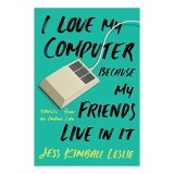 I Love My Computer Because My Friends Live in It