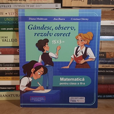 DIANA MOLDOVAN - GANDESC, OBSERV, REZOLV CORECT * MATEMATICA PENTRU CLASA A III-A , 2024 * foto
