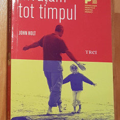 Invatam tot timpul de John Holt. Psihologie Practica