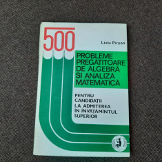 500 Probleme Pregatitoare De Algebra Si Analiza Matematica - Liviu Pirsan RF10/0