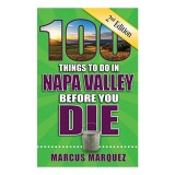 Ghid Turistic 100 Things to Do in Napa Valley Before You Die, Editia a Doua, Autor Marcus Marquez