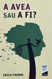 A avea sau a fi? - Erich Fromm