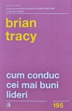 Cum conduc cei mai buni lideri - 2018 - Brian Tracy (X226), Curtea Veche