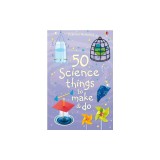 50 Science Things to Make and Do