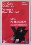 UPS , PUBERTATEA , CUM ARATA LUMEA ADOLESCENTILOR DE AZI SI CUM VORBIM CU EI DESPRE TEME DIFICILE de CARA NATTERSON sI VANESSA KROLL BENNETT , 2023 *M