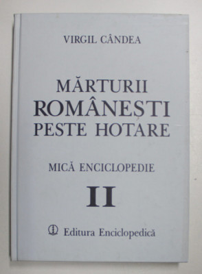 MARTURII ROMANESTI PESTE HOTARE , MICA ENCICLOPEDIE , VOLUMUL II de VIRGIL CANDEA , 1998 foto