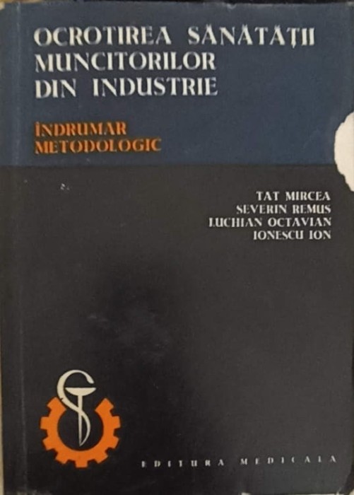 OCROTIREA SANATATII MUNCITORILOR DIN INDUSTRIE. INDRUMAR METODOLOGIC-TAT MIRCEA, SEVERIN REMUS, LUCHIAN OCT-239103