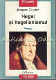 Hegel Si Hegelianismul - Jacques D&#039;Hondt