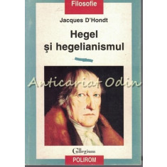 Hegel Si Hegelianismul - Jacques D&#039;Hondt