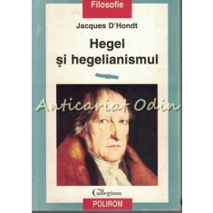 Hegel Si Hegelianismul - Jacques D&#039;Hondt