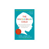 The Whole-Brain Child: 12 Revolutionary Strategies to Nurture Your Child&#039;s Developing Mind