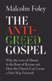 Anti-Greed Gospel: Why the Love of Money Is the Root of Racism and How the Church Can Create a New Way Forward