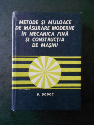 P. DODOC - METODE SI MIJLOACE DE MASURARE MODERNE IN MECANICA FINA ... foto