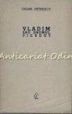Vladim Sau Drumul Pierdut - Cezar Petrescu, Editura Pentru Literatura, Bucuresti 1962, 536 Pagini, Roman