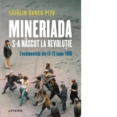 Mineriada s-a nascut la Revolutie. Evenimentele din 13-15 iunie 1990 - Catalin Ranco Pitu