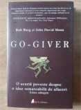 Go-giver: O scurta poveste despre o idee remarcabila de afaceri- Bob Burg, John David Mann
