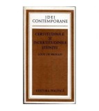 Louis de Broglie - Certitudinile si incertitudinile stiintei - 102461