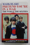 PRETEND YOU &#039;RE IN A WAR - THE WHO AND THE SIXTIES by MARK BLAKE , 2015