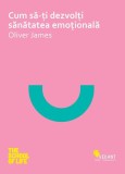 Cum sa iti dezvolti sanatatea emotionala Oliver James carte Dezvoltare personala brosata fericire viata satisfacatoare