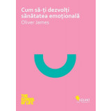 Cum să-ţi dezvolţi sănatatea emoţională - Paperback brosat - Oliver James - Vellant