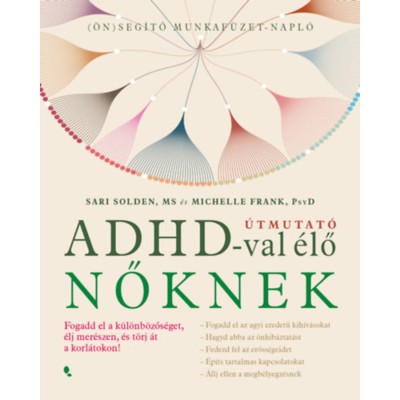 &amp;Uacute;tmutat&amp;oacute; ADHD-val &amp;eacute;lő nőknek - Fogadd el a k&amp;uuml;l&amp;ouml;nb&amp;ouml;zős&amp;eacute;get, &amp;eacute;lj mer&amp;eacute;szen, &amp;eacute;s t&amp;ouml;rj &amp;aacute;t a korl&amp;aacute;tokon! - Sari Solden foto
