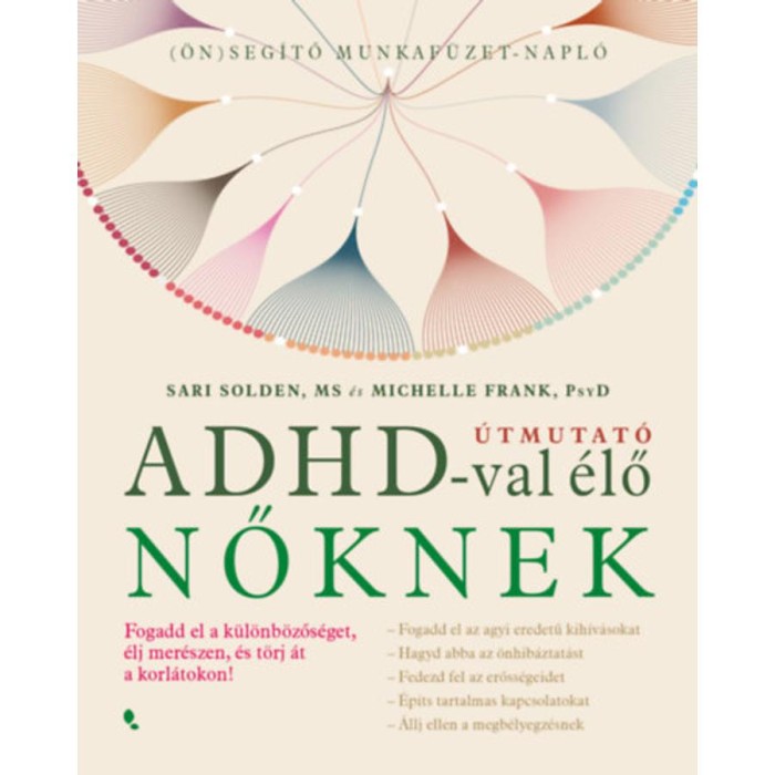 &Uacute;tmutat&oacute; ADHD-val &eacute;lő nőknek - Fogadd el a k&uuml;l&ouml;nb&ouml;zős&eacute;get, &eacute;lj mer&eacute;szen, &eacute;s t&ouml;rj &aacute;t a korl&aacute;tokon! - Sari Solden
