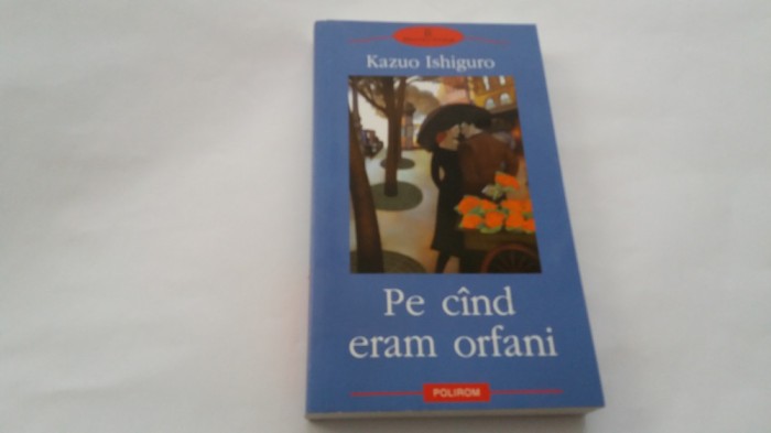 Pe cind eram orfani - Kazuo Ishiguro RF18/0