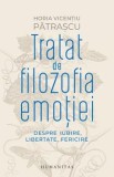Cumpara ieftin Tratat de filozofia emotiei. Despre iubire, libertate, fericire/Horia Vicentiu Patrascu, Humanitas