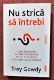 Nu strica sa intrebi. Editura Lifestyle Publishing, 2021 &ndash; Trey Gowdy