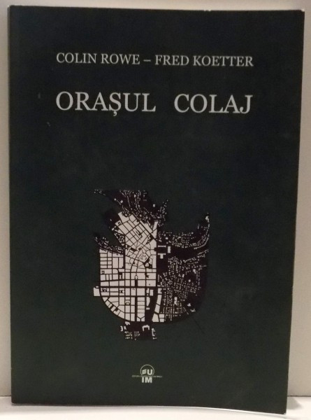 Colin Rowe, Fred Koetter - Orasul Colaj urbanism design urban orase modernism