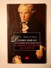 Rodica Croitoru - Datorii morale și datorii religioase &amp;icirc;n limitele kantiene ale rațiunii foto
