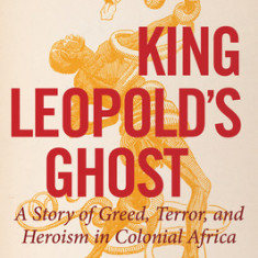 King Leopold's Ghost: A Story of Greed, Terror, and Heroism in Colonial Africa