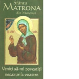 Sfanta Matrona din Moscova. Veniti sa-mi povestiti necazurile voastre - Natalia Lozan