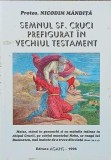 Semnul Sf. Cruci prefigurat in Vechiul Testament - Protos. Nicodim Mandita